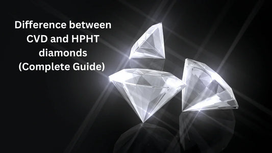 Difference Between CVD and HPHT Diamonds Full Guide (2025)